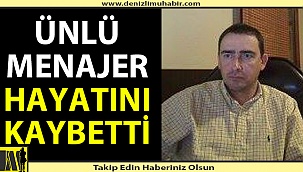 Ünlülerin menajerliğini yapan Denizlili hayatını kaybetti.