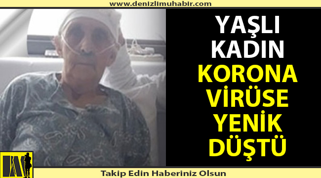 Yaşlı kadın korona virüsten hayatını kaybetti.