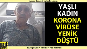 Yaşlı kadın korona virüsten hayatını kaybetti.