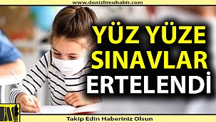 Yüz yüze sınavlar ertelendi