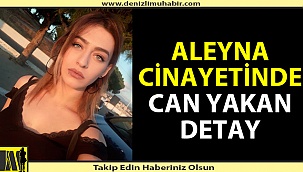 Aleyna cinayetinde can yakan detay