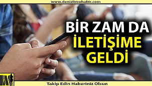 Bir zam da iletişime geldi