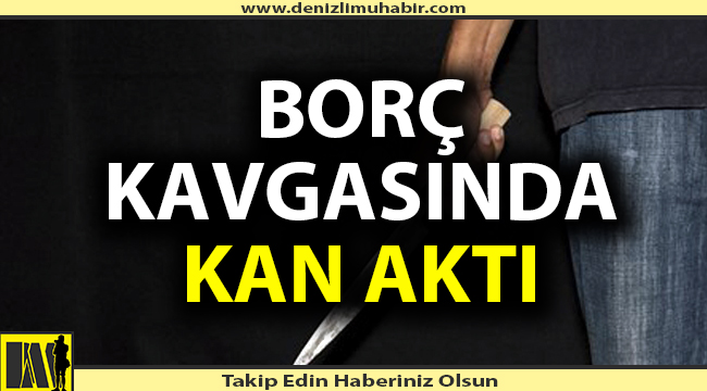 Borç kavgasında kan aktı