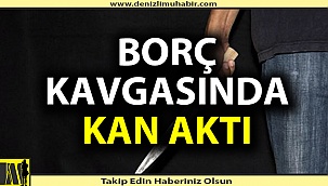 Borç kavgasında kan aktı