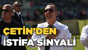 Çetin’den istifa sinyali