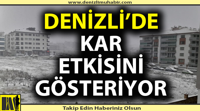 Denizli'de kar etkisini göstermeye başladı