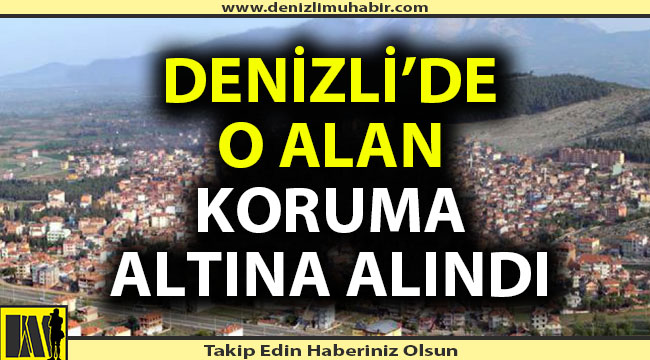 Denizli'nin ilçesinde o alan koruma altına alındı