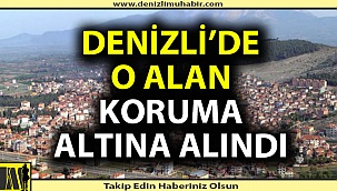Denizli'nin ilçesinde o alan koruma altına alındı