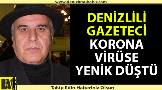 Denizlili gazeteci korona virüse yenik düştü