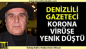 Denizlili gazeteci korona virüse yenik düştü