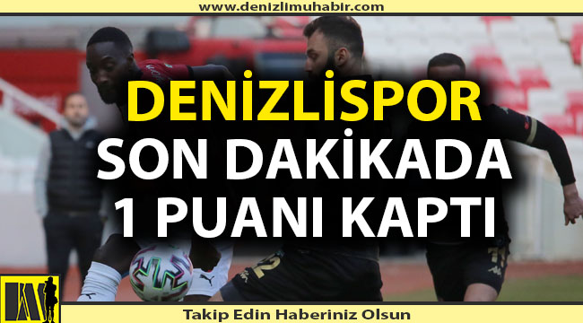 Denizlispor, Sivas'tan 1 puanla döndü döndü