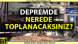 Depremde nerede toplanacaksınız?