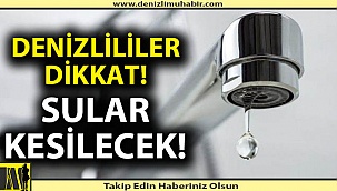 Dikkat! Denizli'de su kesintisi olacak!