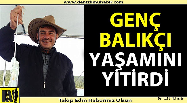 Genç balıkçı yaşamını yitirdi