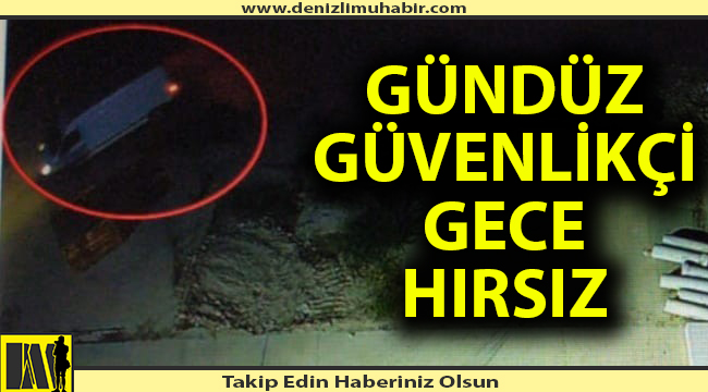 Gündüz güvenlikçi gece hırsız