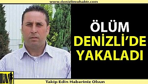 Korona virüs onu Denizli'de buldu