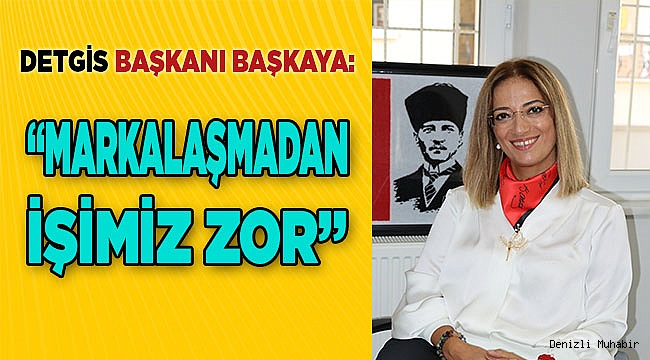 “Markalaşmadan İşimiz Zor”