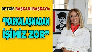“Markalaşmadan İşimiz Zor”