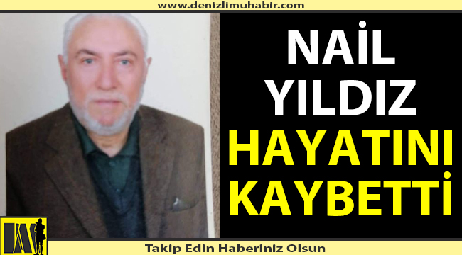 Nail Yıldız  hayatını kaybetti