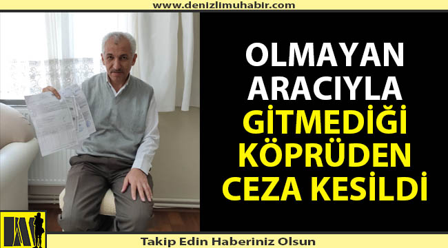 Olmayan aracıyla geçmediği köprüden ceza yedi