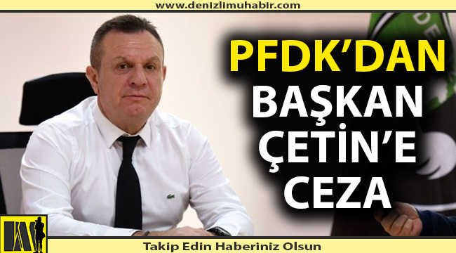 PFDK Başkan Çetin'e ve kulübe acımadı