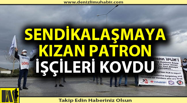 Sendikaya kızan patron yasağa rağmen işçileri kovdu