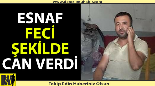 Talihsiz esnaf feci şekilde can verdi