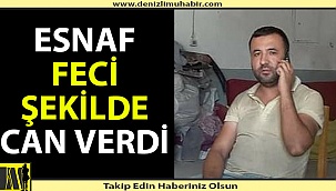 Talihsiz esnaf feci şekilde can verdi