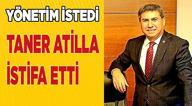 Taner Atilla istifa etti