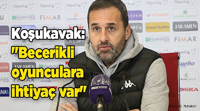 Yalçın Koşukavak: "Biraz becerikli oyunculara ihtiyaç var"