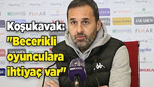 Yalçın Koşukavak: "Biraz becerikli oyunculara ihtiyaç var"