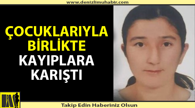 30 yaşındaki kadın çocuklarıyla kayıplara karıştı