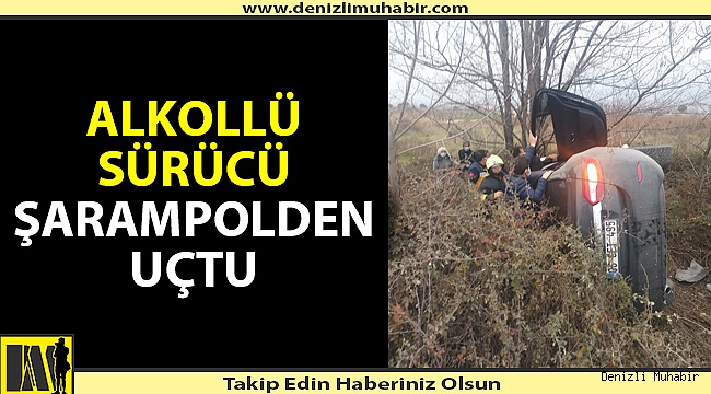Alkollü sürücü şarampolden uçtu