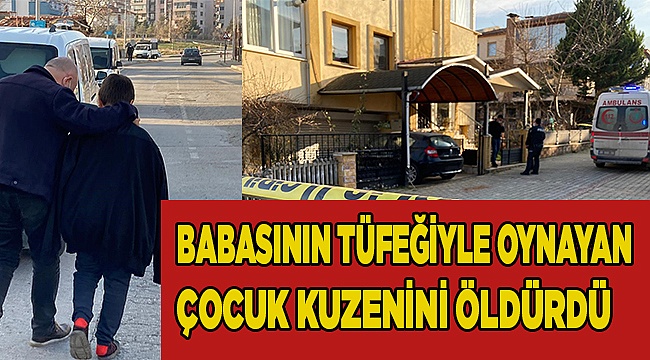 Babasının tüfeğiyle oynan çocuk kuzenini öldürdü