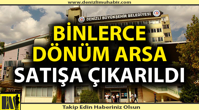 Denizli Büyükşehir Belediyesi taşınmazlarını satışa çıkardı