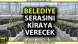 Denizli'de belediye serasını kiraya verecek