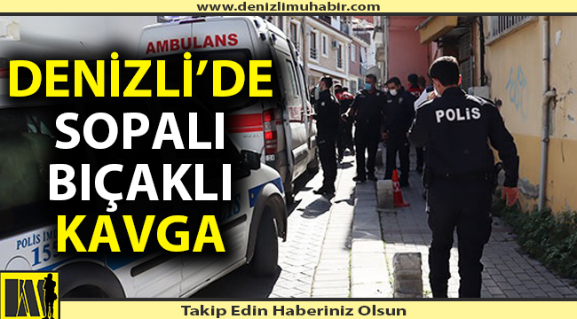 Denizli'de bıçaklı sopalı kavga