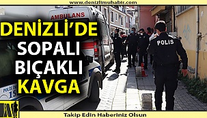 Denizli'de bıçaklı sopalı kavga