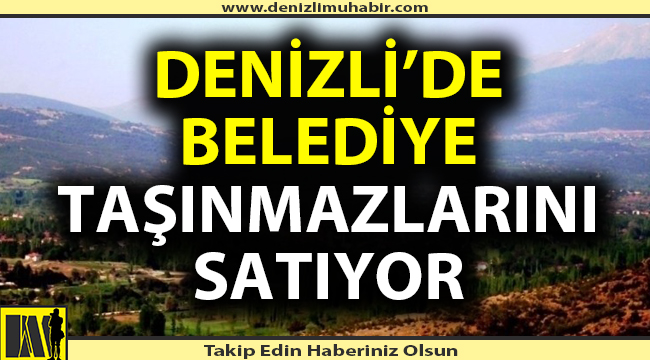 Denizli'de bir belediye daha taşınmazlarını satışa çıkardı