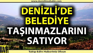 Denizli'de bir belediye daha taşınmazlarını satışa çıkardı