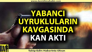 Denizli'de yabancı uyrukluların kavgasında kan aktı