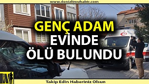 Denizlili genç evinde ölü bulundu