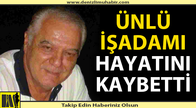 Denizlili ünlü iş insanı hayatını kaybetti