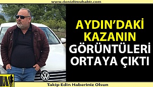 Denizlili vatandaşın öldüğü kazanın görüntüleri ortaya çıktı! (GÖRÜNTÜLÜ)