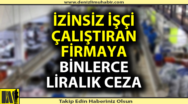 Kaçak işçi çalıştıran firmaya rekor ceza!