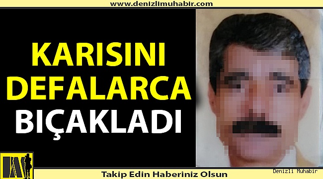 Karısını defalarca bıçakladı