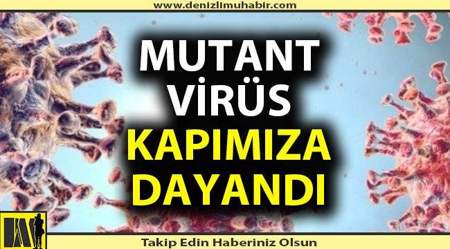 Mutant virüs sınırımızda