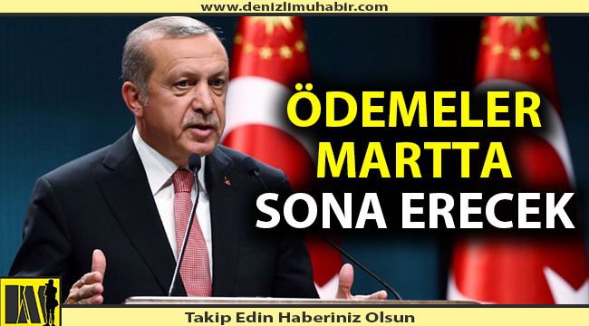 Ödemeler mart ayının sonunda bitecek