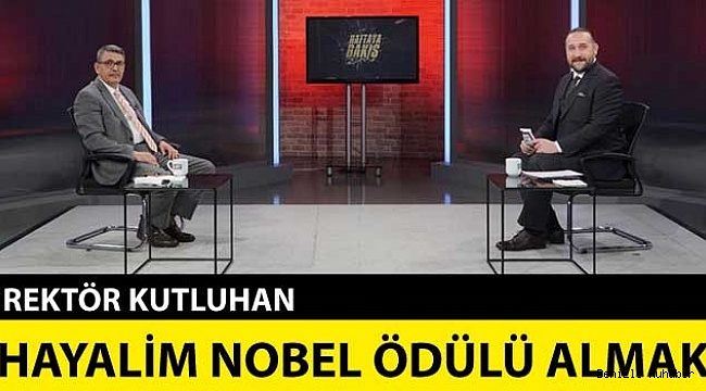 Rektör Kutluhan: Hayalim nobel ödülü almak