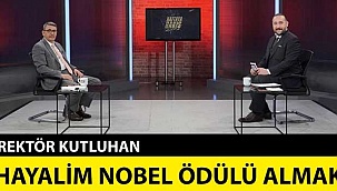 Rektör Kutluhan: Hayalim nobel ödülü almak